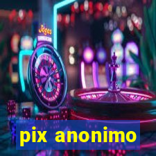 pix anonimo